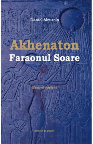 Akhenaton Faraonul Soare - Daniel Meurois - Carti Ezoterism - Dezvoltare Spirituala