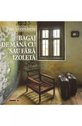 Bagaj de mana cu sau fara izoleta - Ion Scorobete - Beletristica -  Literatura Romana
