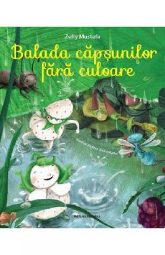 Balada capsunilor fara culoare - Zully Mustafa - Carti pentru copii - Literatura Universala