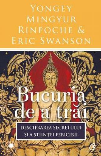 Bucuria de a trai - Yongey Mingyur Rinpoche - Eric Swanson - Carti Ezoterism - Dezvoltare Spirituala