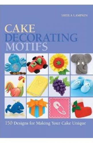 Cake Decorating Motifs: 150 Designs for Making Your Cake Unique - Sheila Lampkin - Beletristica - Carti de citit