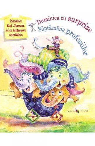 Cartea lui Iancu si a tuturor copiilor: Duminica cu surprize Saptamana profesiilor - Ala Bujor - Estela Raileanu - Carti pentru copii - Literatura Romana