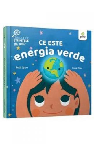 Ce este energia verde Descopar stiintele de mic - Ruth Spiro - Carti pentru copii - Atlas pentru copii