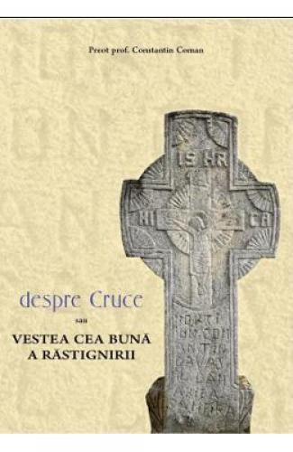 Despre cruce sau vestea cea buna a rastignirii - Constantin Coman - Carti Religie -  Carte Ortodoxa