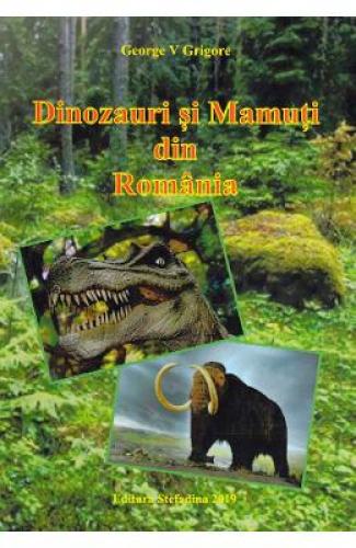 Dinozauri si mamuti din Romania - George V Grigore - Beletristica -  Literatura Romana