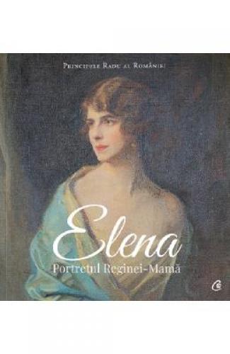 Elena Portretul Reginei-Mama - Principele Radu al Romaniei - Stiinte Umaniste - Istoria Romanilor