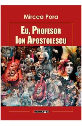 Eu - profesor - Ion Apostolescu - Mircea Pora - Beletristica -  Literatura Romana