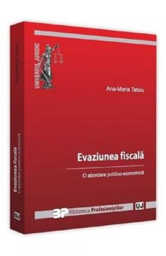 Evaziune fiscala O abordare juridico-economica - Ana-Maria Tatoiu -  Carti Juridice -