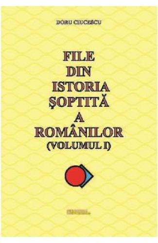 File din istoria soptita a romanilor - Doru Ciucescu - Stiinte Umaniste - Istoria Romanilor