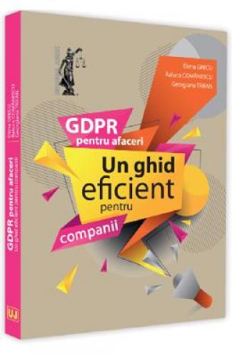 GDPR pentru afaceri Un ghid eficient pentru companii - Elena Grecu - Raluca Comanescu - Gabriela Trifan -  Carti Juridice -