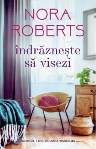 Indrazneste sa visezi - Nora Roberts - Beletristica - Romane de dragoste