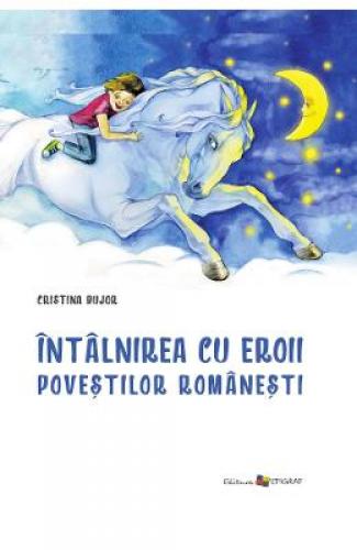 Intalnirea cu eroii povestilor romanesti - Cristina Bujor - Carti pentru copii - Literatura Romana