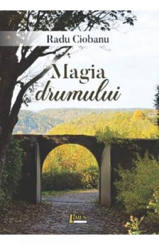 Magia drumului - Radu Ciobanu - Beletristica -  Literatura Romana