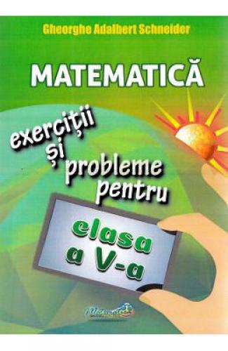 Matematica - Clasa 5 - Exercitii si probleme - Gheorghe Adalbert Schneider - Manuale Scolare - Culegeri Auxiliare