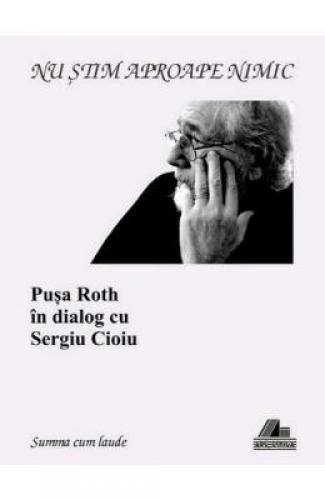 Nu stiam aproape nimic Pusa Roth in dialog cu Sergiu Cioiu - Jurnale -