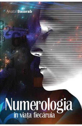 Numerologia in viata fiecaruia - Anatol Basarab - Carti Ezoterism - Numerologie
