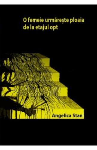 O femeie urmareste ploaia de la etajul opt - Angelica Stan - Beletristica - Carti Poezii