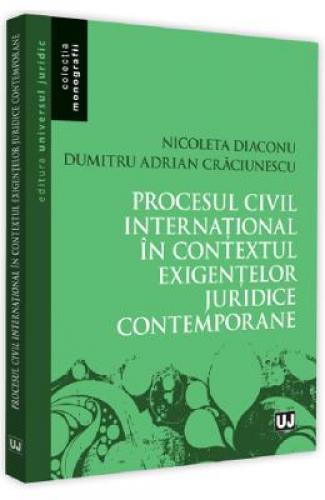 Procesul civil international in contextul exigentelor juridice contemporane - Nicoleta Diaconu - Adrian Dumitru Craciunescu -  Carti Juridice -