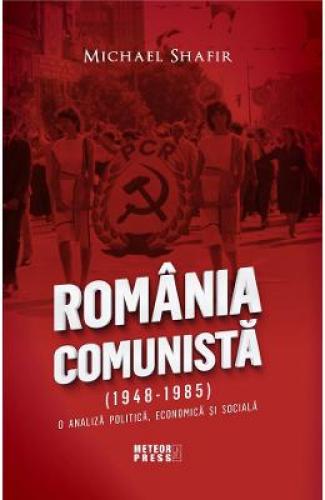 Romania comunista (1948-1985) O analiza politica - economica si sociala - Michael Shafir - Stiinte Umaniste - Istoria Romanilor