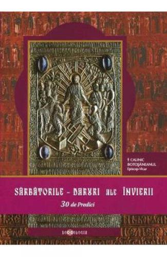 Sarbatorile - daruri ale Invierii - PS Calinic Botosaneanul - Carti Religie -  Carte Ortodoxa
