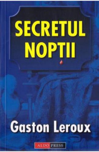 Secretul noptii - Gaston Leroux - Beletristica - Literatura Universala