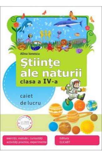 Stiinte ale naturii - Clasa 4 - Caiet de lucru - Alina Ionescu - Manuale Scolare - Culegeri Auxiliare