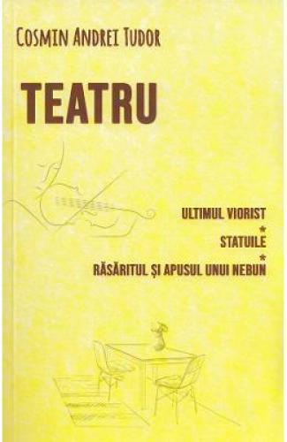Teatru: Ultimul viorist Statuile Rasaritul si apusul unui nebun - Cosmin Andrei Tudor - Beletristica -  Literatura Romana