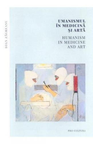 Umanismul in medicina si arta Humanism in Medicine and Art - Ioan Zagreanu - Carti Arta - Arhitectura