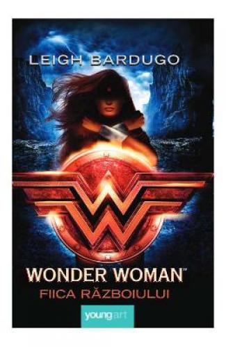 Wonder Woman Fiica razboiului - Leigh Bardugo - Beletristica - Carti young adults